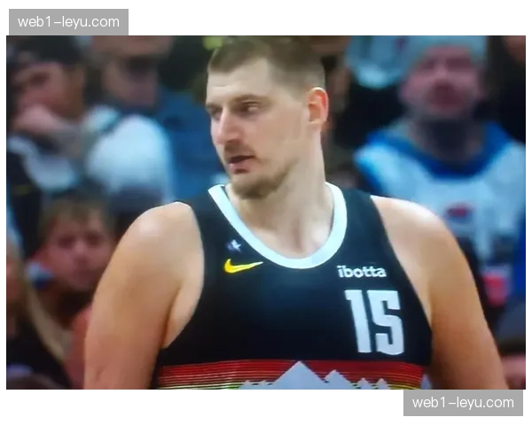 掘金约基奇战术地位观察 复出后球队进攻组织效率变化